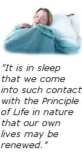 It is in sleep that we come into such contact with the Principle of Life in nature that our own lives may be renewed. -- Wallace Wattles in The Science of Being Well